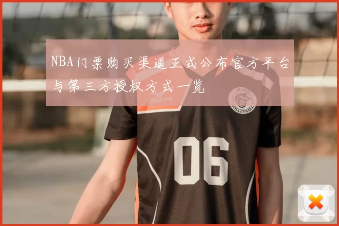 NBA门票购买渠道正式公布官方平台与第三方授权方式一览