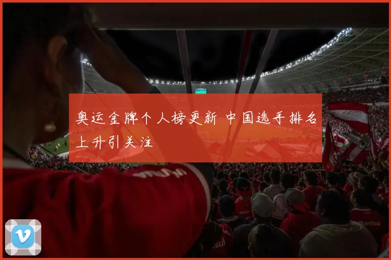 奥运金牌个人榜更新 中国选手排名上升引关注