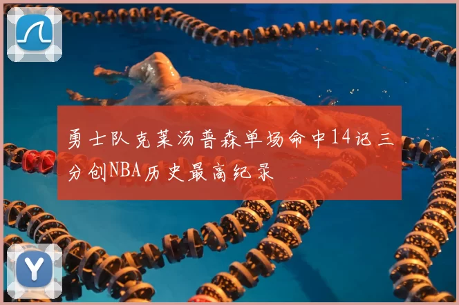 勇士队克莱汤普森单场命中14记三分创NBA历史最高纪录