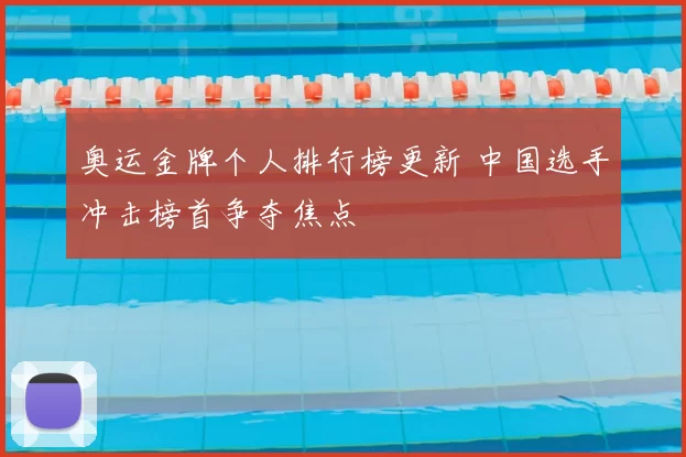 奥运金牌个人排行榜更新 中国选手冲击榜首争夺焦点