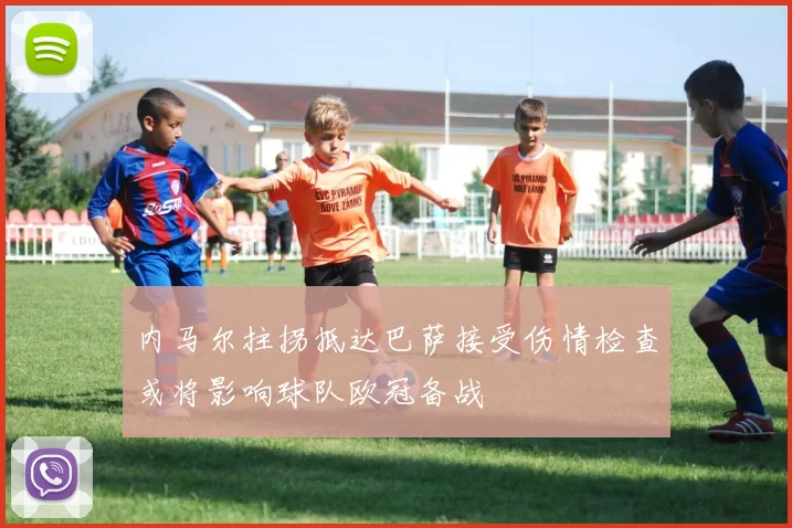 内马尔拄拐抵达巴萨接受伤情检查或将影响球队欧冠备战