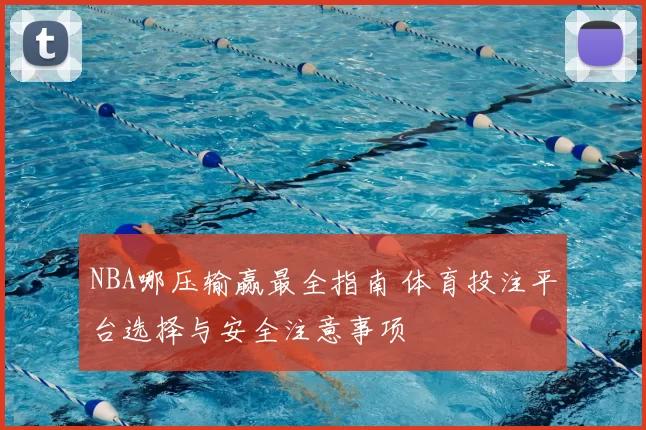 NBA哪压输赢最全指南 体育投注平台选择与安全注意事项