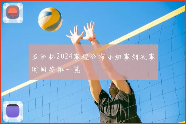 亚洲杯2024赛程公布小组赛到决赛时间安排一览