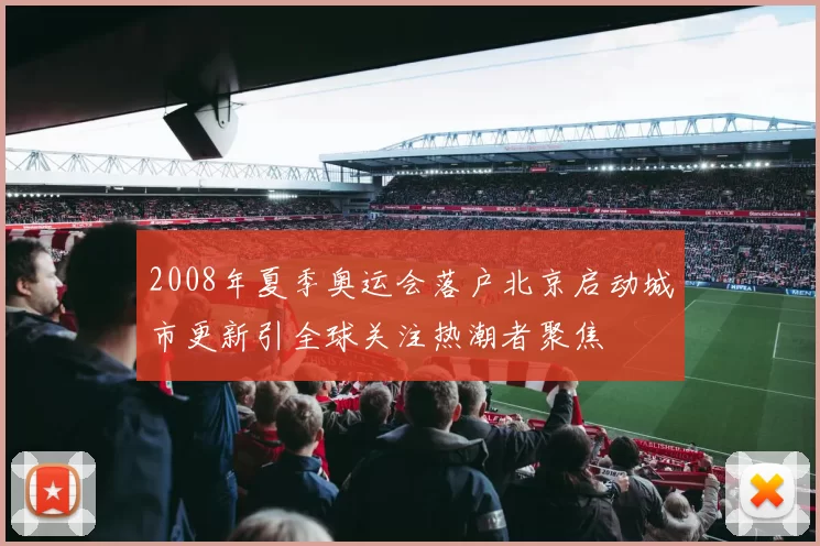 2008年夏季奥运会落户北京启动城市更新引全球关注热潮者聚焦