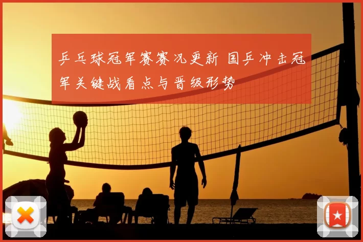 乒乓球冠军赛赛况更新 国乒冲击冠军关键战看点与晋级形势