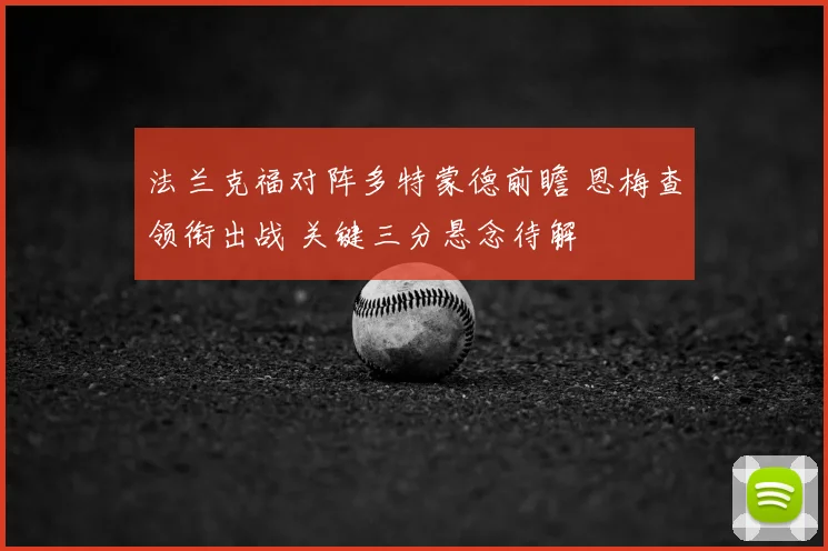法兰克福对阵多特蒙德前瞻 恩梅查领衔出战 关键三分悬念待解