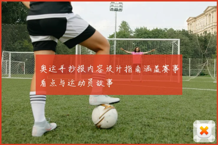 奥运手抄报内容设计指南涵盖赛事看点与运动员故事