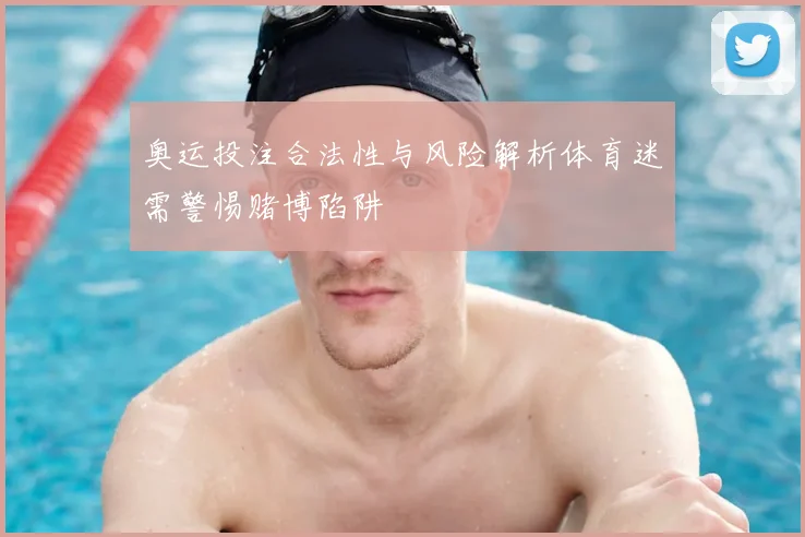 奥运投注合法性与风险解析体育迷需警惕赌博陷阱