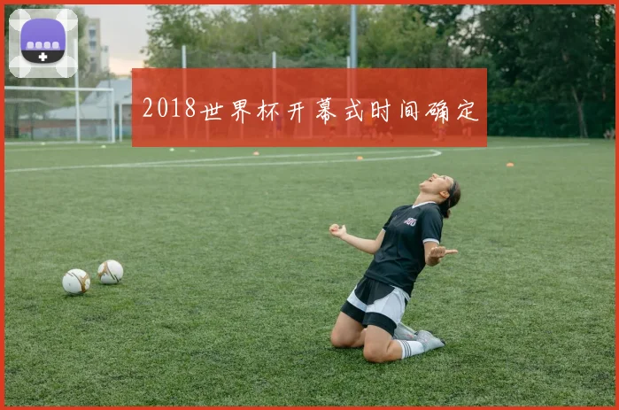 2018世界杯开幕式时间确定